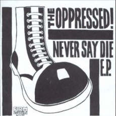 OPPRESSED, THE - Never Say Die E.P.- EP