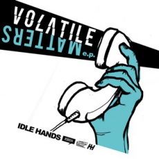 IDLE HANDS - Volatile Matters e.p. - Ep