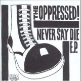 OPPRESSED, THE - Never Say Die E.P. - EP